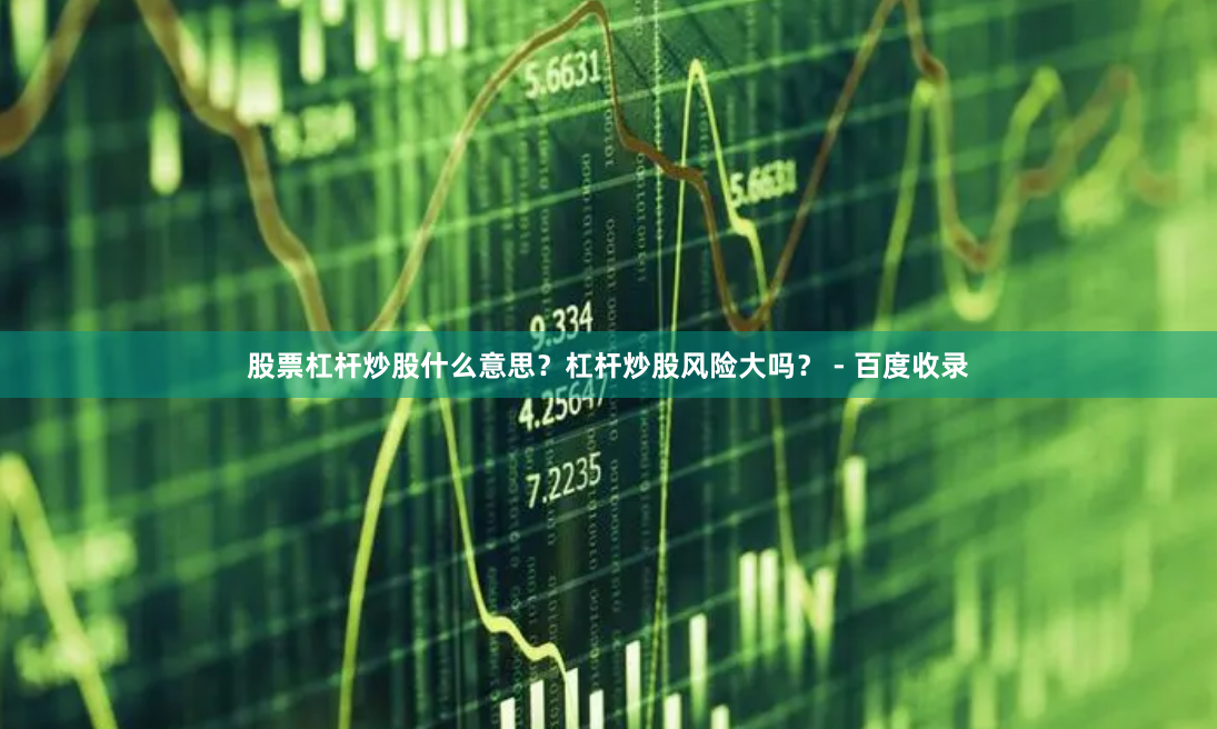 股票杠杆炒股什么意思？杠杆炒股风险大吗？ - 百度收录