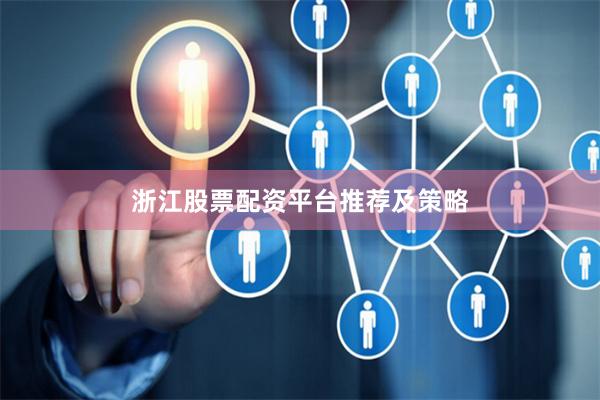 浙江股票配资平台推荐及策略