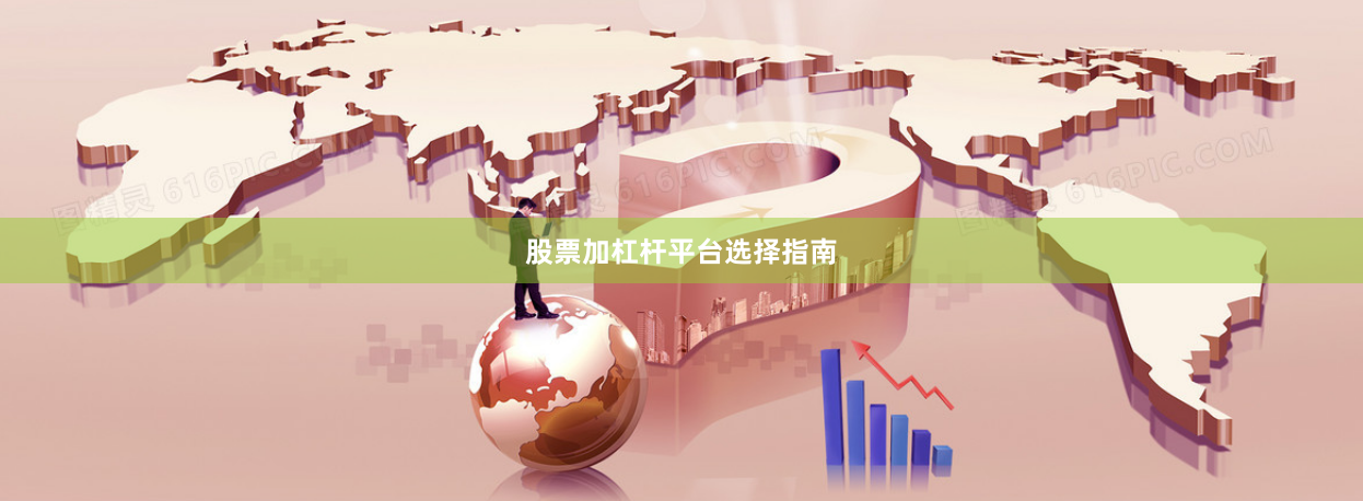 股票加杠杆平台选择指南