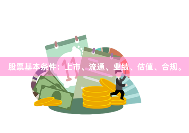 股票基本条件：上市、流通、业绩、估值、合规。