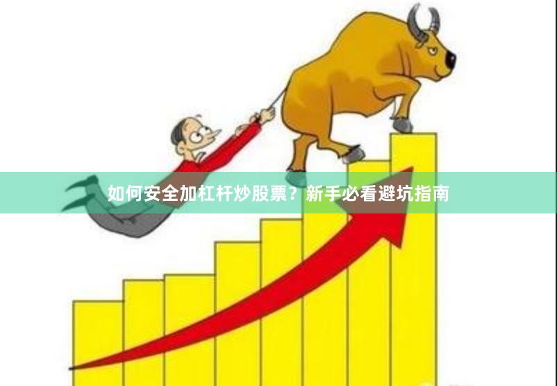 如何安全加杠杆炒股票？新手必看避坑指南