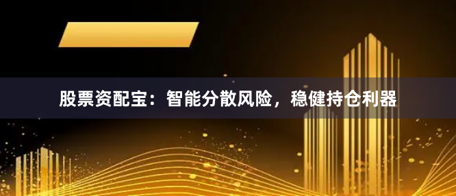 股票资配宝：智能分散风险，稳健持仓利器